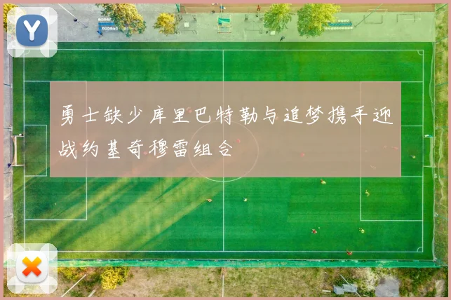 勇士缺少库里巴特勒与追梦携手迎战约基奇穆雷组合